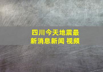 四川今天地震最新消息新闻 视频